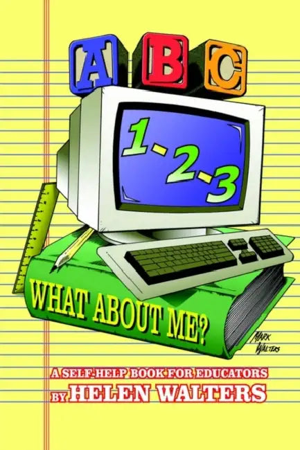 Abc, 123 - What about Me?: A Self-Help Book For Educators by Helen Walters