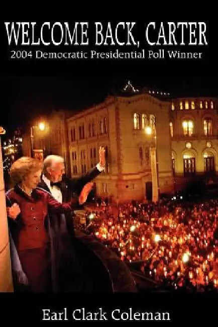Welcome Back, Carter: 2004 Democratic Presidential Poll Winner by Earl Clark Coleman