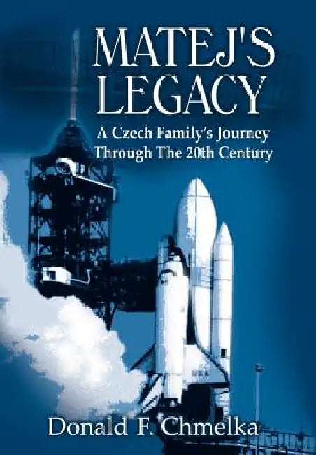 Matej's Legacy: A Czech Family's Journey Through the 20th Century by Donald F. Chmelka