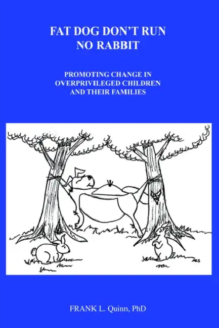 Fat Dog Don't Run No Rabbit: Promoting change in Overprivileged Children and their Families by Frank L. Quinn