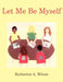 Let Me Be Myself by Katherine A. Wilcox