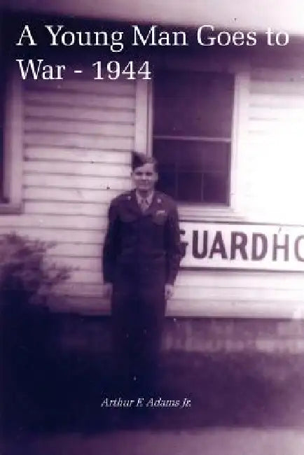 A Young Man Goes to War - 1944 by Jr. Adams Arthur F.