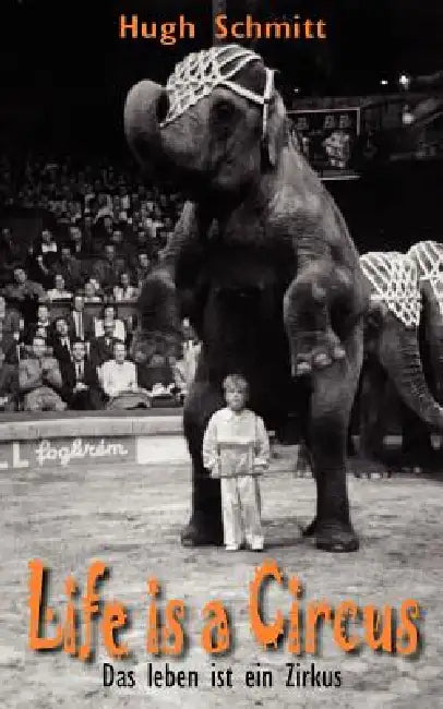 Life is a Circus: Das leben ist ein Zirkus by Hugh Schmitt