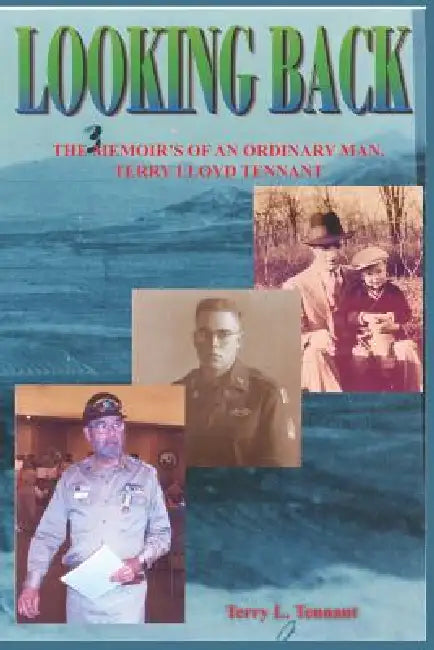 Looking Back: The Memoir's of an Ordinary Man, Terry Lloyd Tennant by Terry L. Tennant