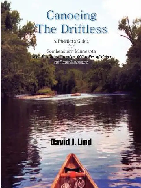Canoeing the Driftless: A Paddlers Guide for Southeastern Minnesota by David J. Lind