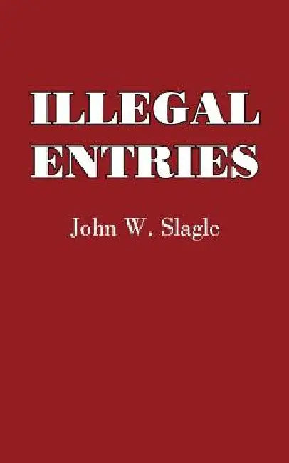Illegal Entries by John W. Slagle