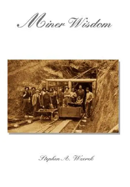 Miner Wisdom by Stephen A. Wzorek