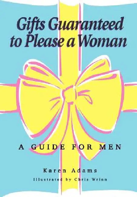 Gifts Guaranteed to Please a Woman: A Guide for Men by Karen Adams