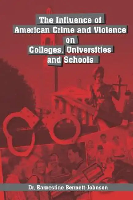 The Influence of American Crime and Violence on Colleges, Universities and Schools by Earnestine Bennett-Johnson