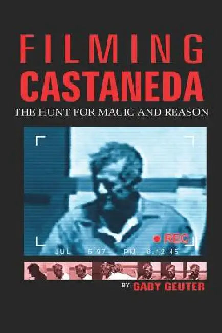 Filming Castaneda: The Hunt for Magic and Reason by Gaby Geuter