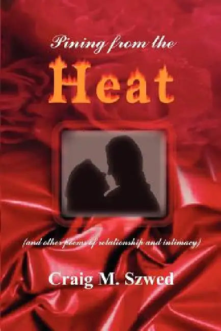 Pining from the Heat: (and other poems of relationship and intimacy) by Craig M. Szwed