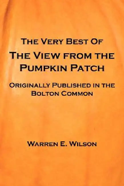 The Very Best of the View from the Pumpkin Patch by Warren E. Wilson