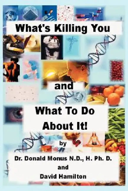 What's Killing You and What to Do about It! by Ronald Monus, David Hamilton
