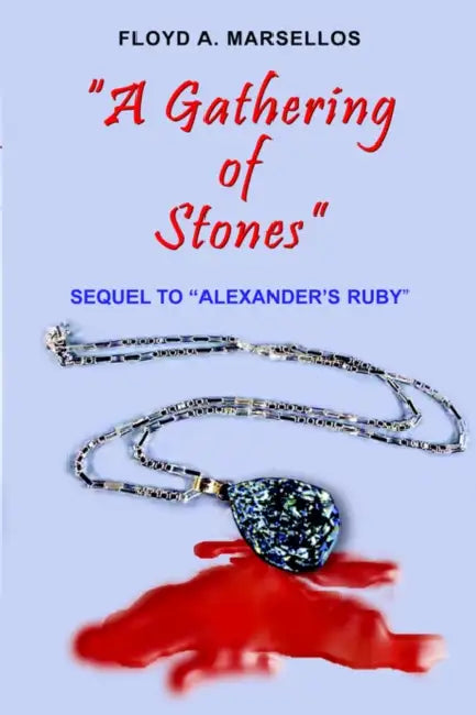 "A Gathering of Stones": Sequel to "Alexander's Ruby" by Floyd A. Marsellos
