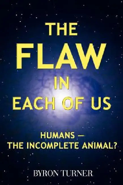 The Flaw in Each of Us: Humans--The Incomplete Animal? by Byron Turner