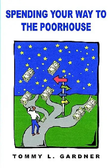 Spending Your Way to the Poorhouse by Tommy L. Gardner