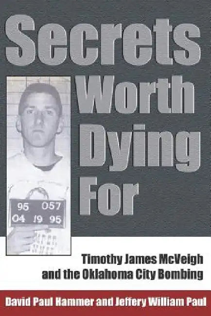 Secrets Worth Dying for: Timothy James McVeigh and the Oklahoma City Bombing by David Paul Hammer