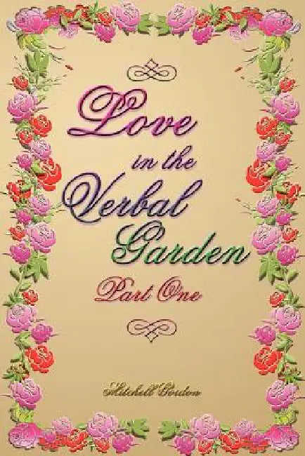 Love In The Verbal Garden, Part I by Mitchell Gordon