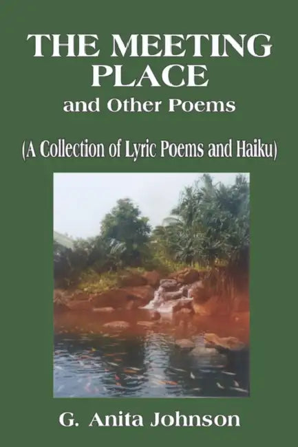 The Meeting Place and Other Poems: (A Collection of Lyric Poems and Haiku) by G. Anita Johnson