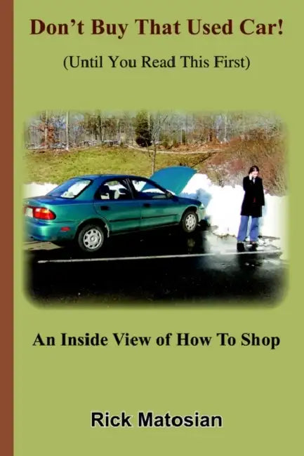 Don't Buy That Used Car! (Until You Read This First): An Inside View of How To Shop by Rick Matosian