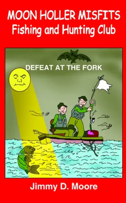 MOON HOLLER MISFITS Fishing and Hunting Club: Defeat at the Fork by Jimmy D. Moore