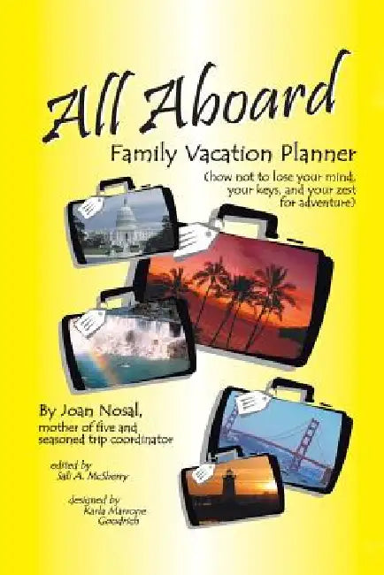 All Aboard Family Vacation Planner: How Not to Lose Your Mind, Your Keys, and Your Zest for Adventure by Joan Nosal