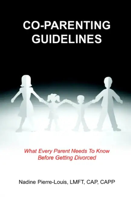 Co-Parenting Guidelines: What Every Parent Needs To Know Before Getting Divorced by Nadine Pierre-Louis