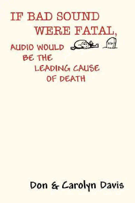 If Bad Sound Were Fatal, Audio Would Be the Leading Cause of Death by Don Davis, Carolyn Davis