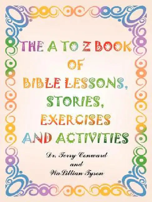 The A to Z Book of Bible Lessons, Stories, Exercises and Activities by Terry Conward, Walillian Tyson