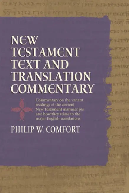 New Testament Text and Translation Commentary by Philip Comfort