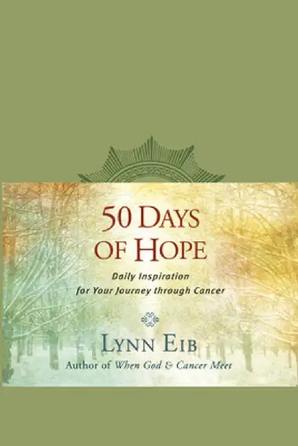 50 Days of Hope: Daily Inspiration for Your Journey Through Cancer by Lynn Eib