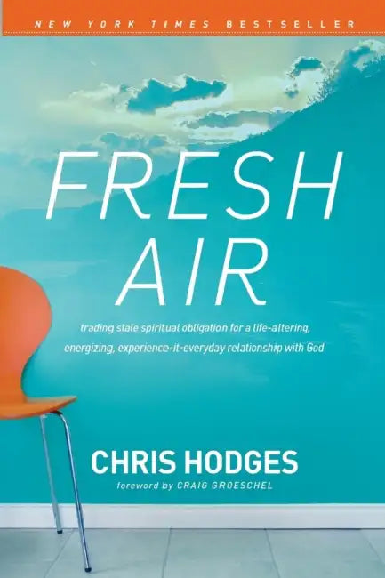 Fresh Air: Trading Stale Spiritual Obligation for a Life-Altering, Energizing, Experience-It-Everyday Relationship with God by Chris Hodges, Craig Groeschel