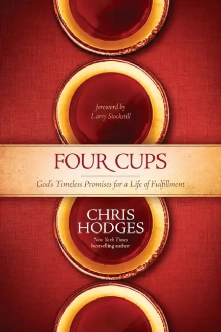 Four Cups: God's Timeless Promises for a Life of Fulfillment by Chris Hodges, Larry Stockstill