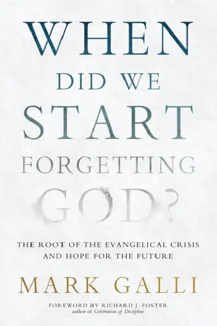 When Did We Start Forgetting God?: The Root of the Evangelical Crisis and Hope for Our Future by Mark Galli