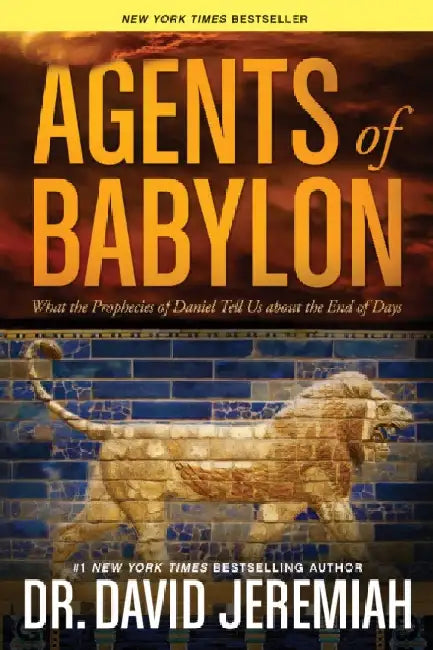 Agents of Babylon: What the Prophecies of Daniel Tell Us about the End of Days by David Jeremiah