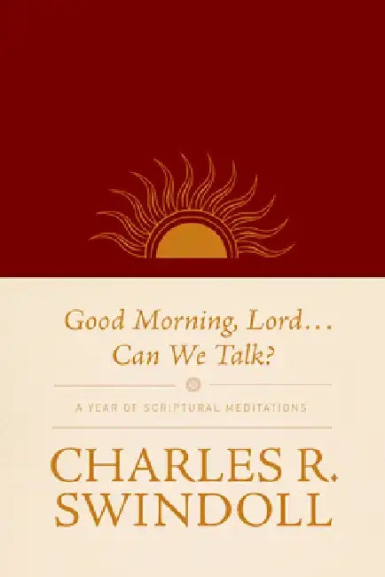Good Morning, Lord . . . Can We Talk?: A Year of Scriptural Meditations by Charles R. Swindoll
