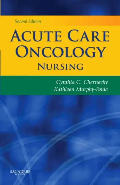 Acute Care Oncology Nursing by Cynthia C. Chernecky, Kathleen Murphy-Ende