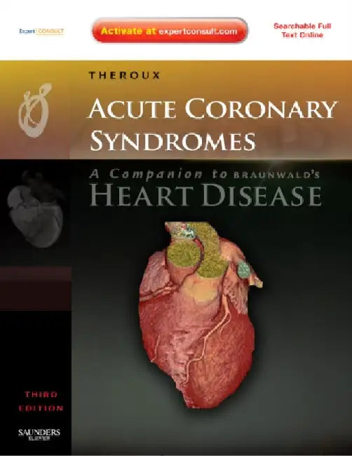 Acute Coronary Syndromes: A Companion to Braunwald's Heart Disease: Expert Consult: Online and Print, 2e by Theroux