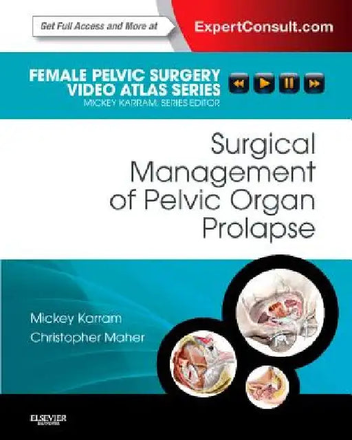Surgical Management of Pelvic Organ Prolapse: Female Pelvic Surgery Video Atlas Series: Expert Consult: Online and Print by Mickey M. Karram
