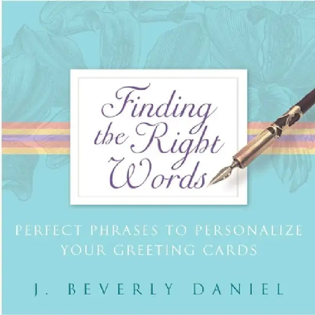 Finding the Right Words: Perfect Phrases to Personalize Your Greeting Cards by J. Beverly Daniel