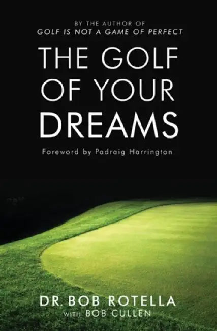 The Golf Of Your Dreams by Dr. Bob Rotella