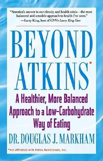 Beyond Atkins: A Healthier, More Balanced Approach to a Low Carbohydrate Way of Eating by Douglas J. Markham