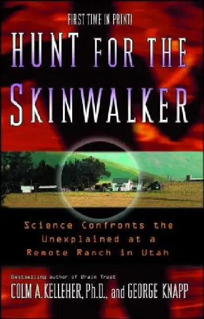 Hunt for the Skinwalker: Science Confronts the Unexplained at a Remote Ranch in Utah by Colm A. Kelleher