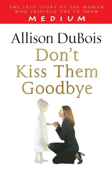 Don't Kiss Them Goodbye by Allison DuBois