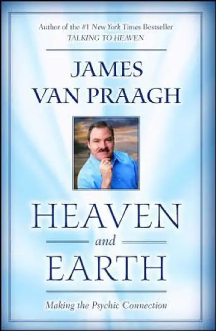 Heaven and Earth: Making the Psychic Connection by Van Praagh, James