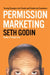 Permission Marketing: Turning Strangers Into Friends And Friends Into Customers by Seth Godin