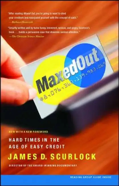 Maxed Out: Hard Times in the Age of Easy Credit by James D. Scurlock
