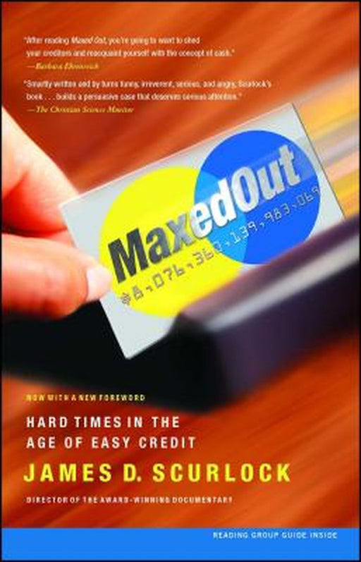 Maxed Out: Hard Times in the Age of Easy Credit by James D. Scurlock