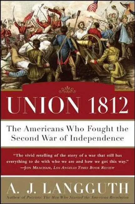 Union 1812: The Americans Who Fought the Second War of Independence by A. J. Langguth