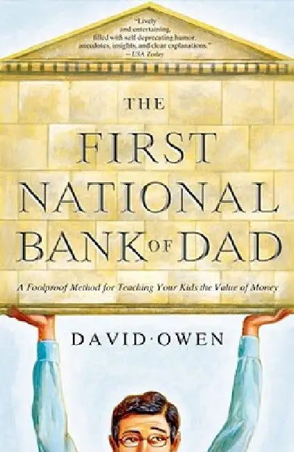 The First National Bank of Dad: A Foolproof Method for Teaching Your Kids the Value of Money by David Owen